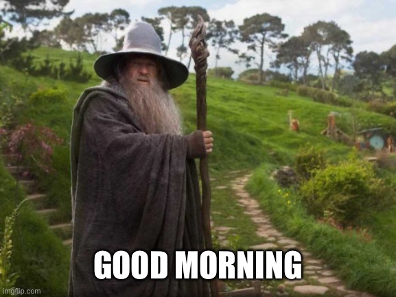 Gandalf Good Morning | GOOD MORNING | image tagged in gandalf good morning | made w/ Imgflip meme maker