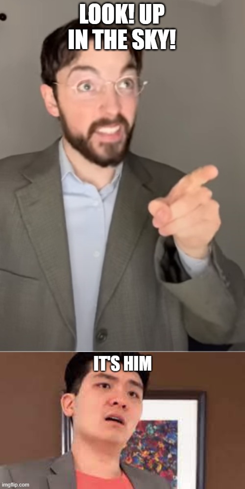 LOOK! UP IN THE SKY! | image tagged in justin case point | made w/ Imgflip meme maker