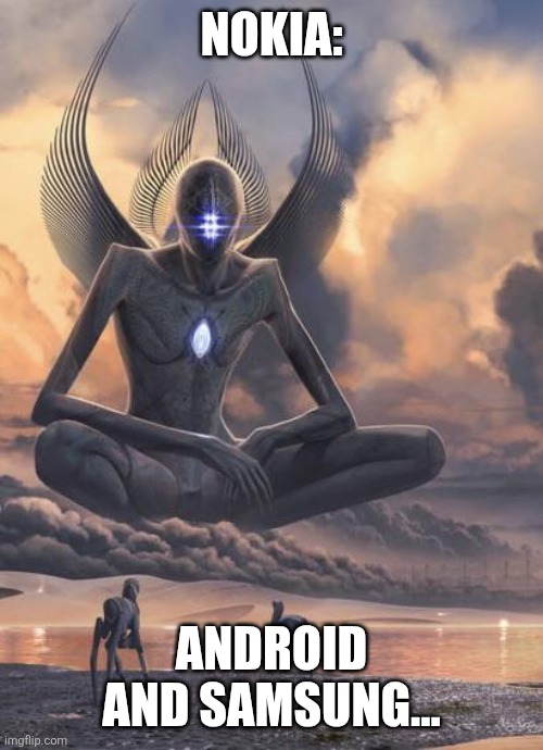 Alien god | NOKIA: ANDROID AND SAMSUNG... | image tagged in alien god | made w/ Imgflip meme maker