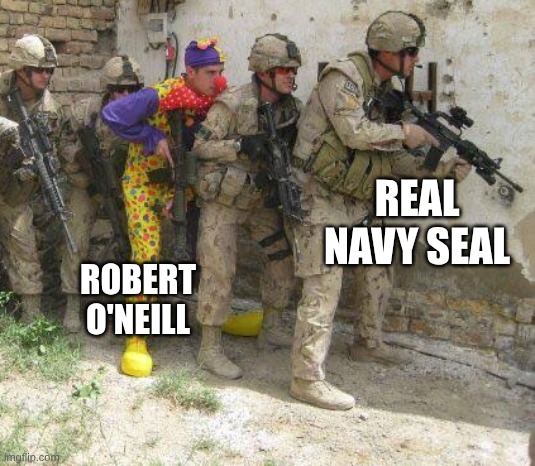 Army clown | REAL NAVY SEAL; ROBERT O'NEILL | image tagged in army clown | made w/ Imgflip meme maker