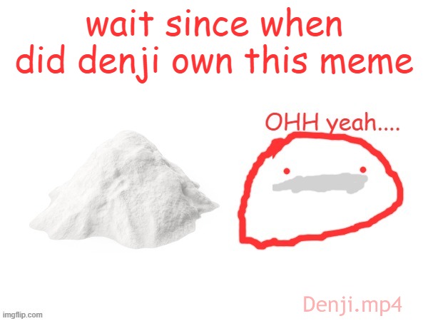 cocaina | wait since when did denji own this meme | image tagged in cocaina | made w/ Imgflip meme maker