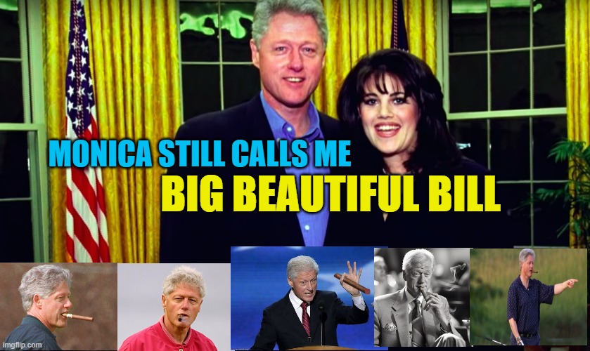 Trump's Big Beautiful Bill Clinton... BLM =  Bill Loves Monica | MONICA STILL CALLS ME; BIG BEAUTIFUL BILL | image tagged in bill clinton and monica lewinsky,president trump,clinton,social justice,democracy,blm | made w/ Imgflip meme maker