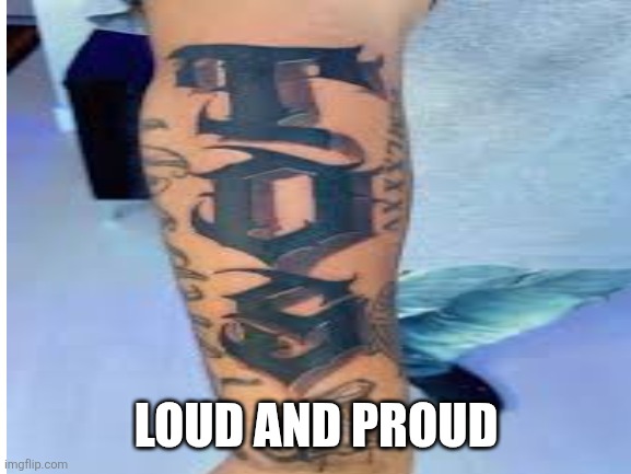 LOUD AND PROUD | made w/ Imgflip meme maker