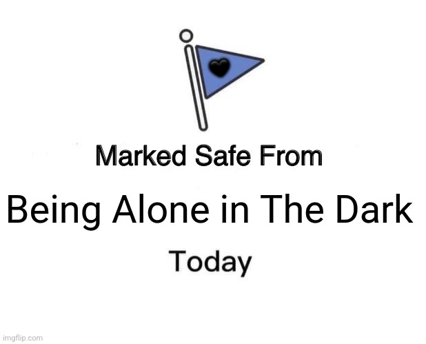 Marked Safe From | 🖤; Being Alone in The Dark | image tagged in memes,alone,dark | made w/ Imgflip meme maker