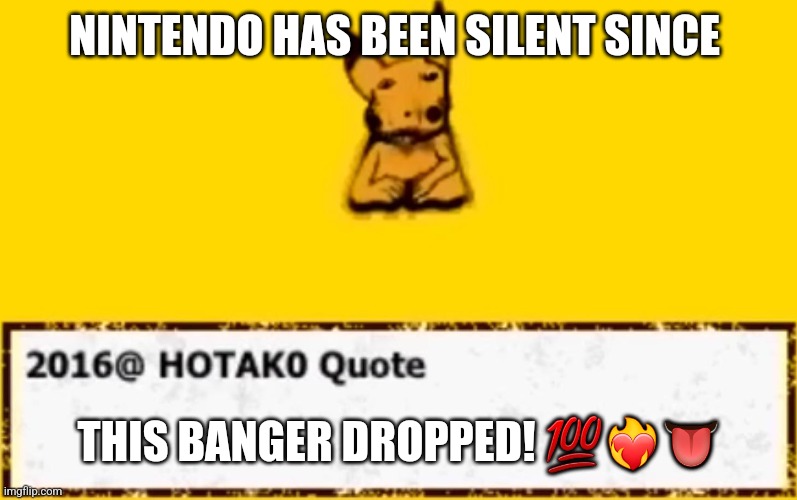 NINTENDO HAS BEEN SILENT SINCE; THIS BANGER DROPPED! 💯❤️‍🔥👅 | image tagged in memes,real,quotes | made w/ Imgflip meme maker