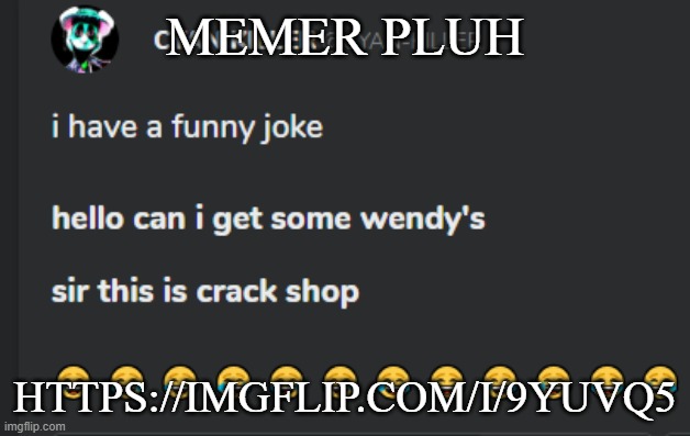Crack shop | MEMER PLUH; HTTPS://IMGFLIP.COM/I/9YUVQ5 | image tagged in crack shop | made w/ Imgflip meme maker
