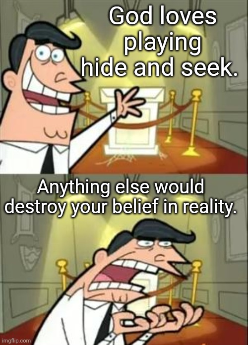 Let's play | God loves playing hide and seek. Anything else would destroy your belief in reality. | image tagged in memes,hide and seek | made w/ Imgflip meme maker