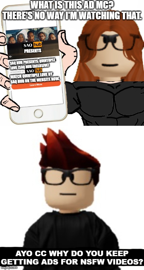WHAT IS THIS AD MC? THERE'S NO WAY I'M WATCHING THAT. PRESENTS WATCH QUINTUPLE LOVE BY SAQ HUB ON THE WEBSITE NOW. SAQ HUB PRESENTS: QUINTUP | image tagged in chad shows his phone | made w/ Imgflip meme maker