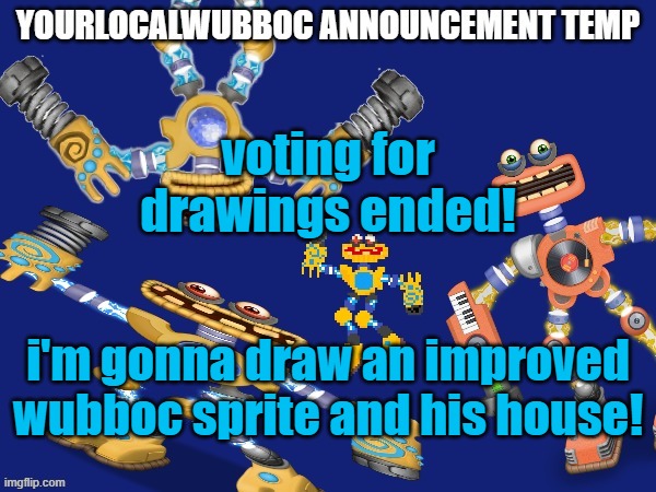 YourLocalWubboc Announcement Temp | voting for drawings ended! i'm gonna draw an improved wubboc sprite and his house! | image tagged in yourlocalwubboc announcement temp | made w/ Imgflip meme maker