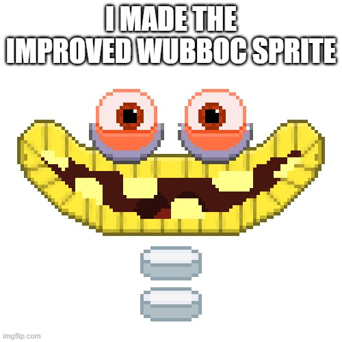 do ya like it? | I MADE THE IMPROVED WUBBOC SPRITE | image tagged in wubboc head | made w/ Imgflip meme maker