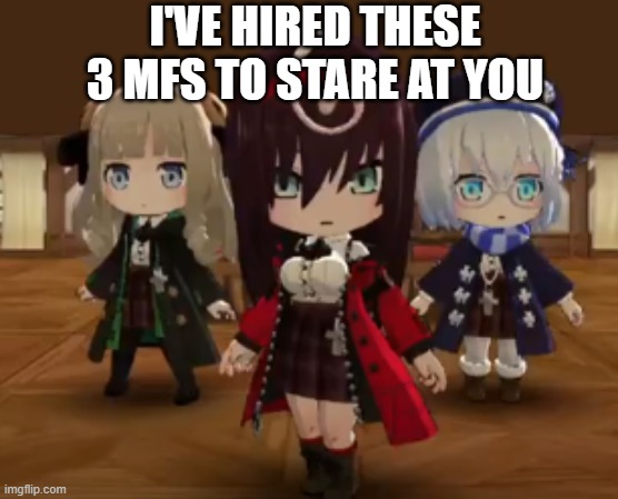 Mai, Rottie and Liliana from Death end re;Quest 2 staring at you lol | I'VE HIRED THESE 3 MFS TO STARE AT YOU | image tagged in stare | made w/ Imgflip meme maker