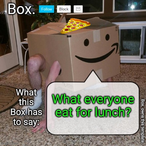 Box. announcement template. | What everyone eat for lunch? | image tagged in box announcement template | made w/ Imgflip meme maker