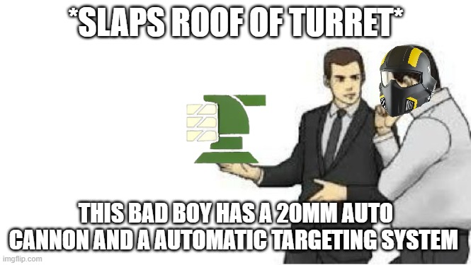 slaps roof | *SLAPS ROOF OF TURRET*; THIS BAD BOY HAS A 20MM AUTO CANNON AND A AUTOMATIC TARGETING SYSTEM | image tagged in car salesman slaps roof of car | made w/ Imgflip meme maker