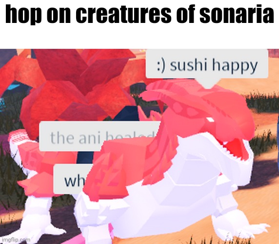 genuinely a fun game | hop on creatures of sonaria | made w/ Imgflip meme maker
