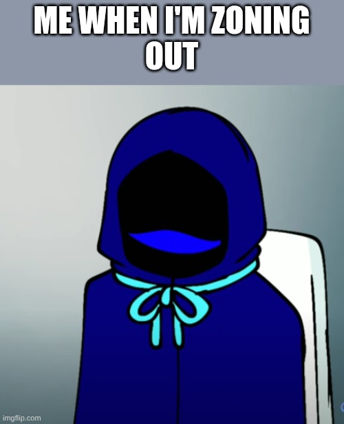 anyone else relate? | ME WHEN I'M ZONING
OUT | image tagged in idk what to call this | made w/ Imgflip meme maker