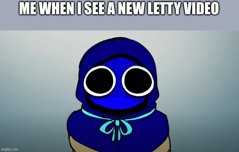 XD | ME WHEN I SEE A NEW LETTY VIDEO | image tagged in i'm cute 3 | made w/ Imgflip meme maker
