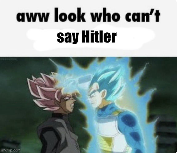 aww look who can't | say Hitler | image tagged in aww look who can't | made w/ Imgflip meme maker