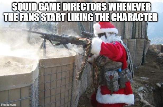 REAL | SQUID GAME DIRECTORS WHENEVER THE FANS START LIKING THE CHARACTER | image tagged in memes,hohoho | made w/ Imgflip meme maker