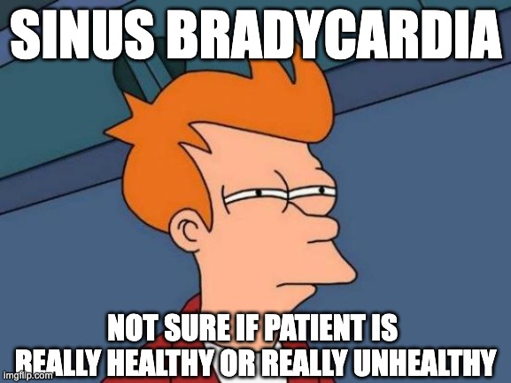 Sinus Brady Nurse | SINUS BRADYCARDIA; NOT SURE IF PATIENT IS 
REALLY HEALTHY OR REALLY UNHEALTHY | image tagged in memes,futurama fry | made w/ Imgflip meme maker