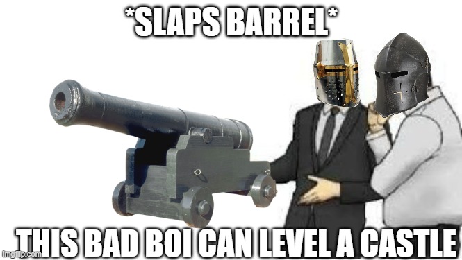 slaps roof | *SLAPS BARREL*; THIS BAD BOI CAN LEVEL A CASTLE | image tagged in slaps roof | made w/ Imgflip meme maker