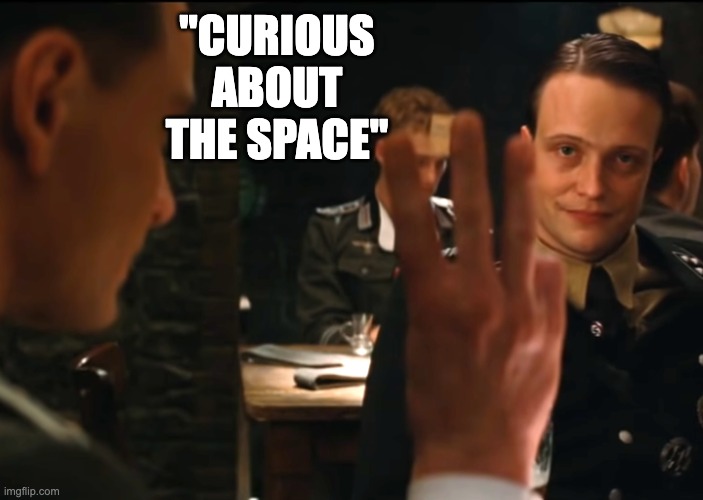 Three fingers inglourious basterds | "CURIOUS ABOUT
THE SPACE" | image tagged in three fingers inglourious basterds | made w/ Imgflip meme maker