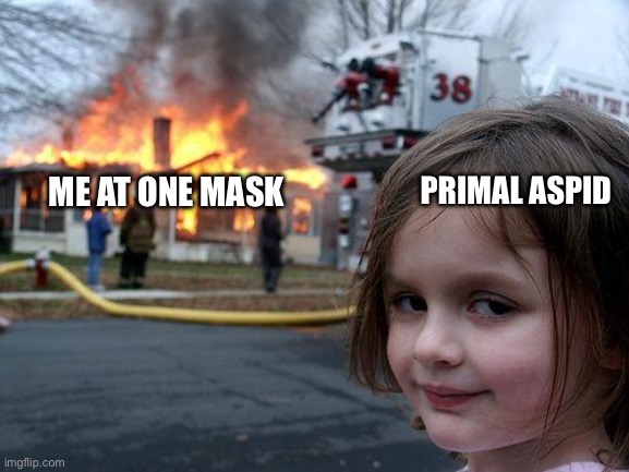 Disaster Girl | ME AT ONE MASK; PRIMAL ASPID | image tagged in memes,disaster girl | made w/ Imgflip meme maker