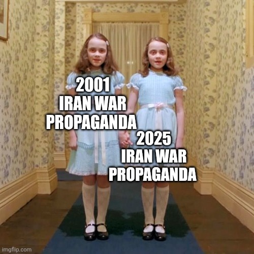 Twins! | 2001 IRAN WAR PROPAGANDA; 2025
IRAN WAR
PROPAGANDA | image tagged in twins from the shining,iran,maga,donald trump,white nationalism | made w/ Imgflip meme maker