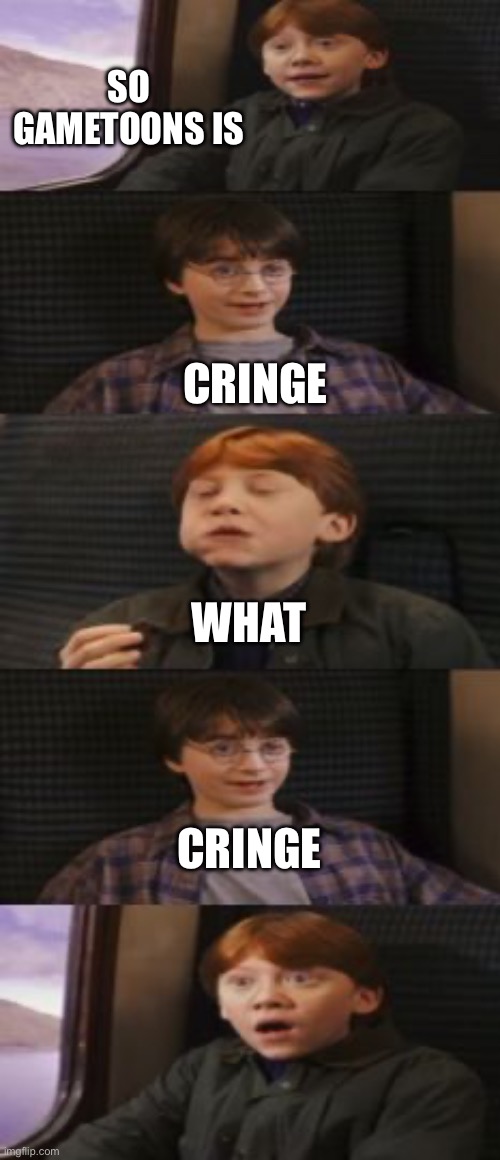 harry and ron | SO GAMETOONS IS; CRINGE; WHAT; CRINGE | image tagged in does harry potter have 7 books | made w/ Imgflip meme maker