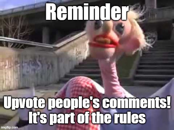 =) | Reminder; Upvote people's comments! It's part of the rules | image tagged in ratafak plachta | made w/ Imgflip meme maker