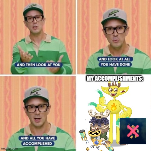 If Steve Burns meets me in person... | MY ACCOMPLISHMENTS: | image tagged in proud steve | made w/ Imgflip meme maker
