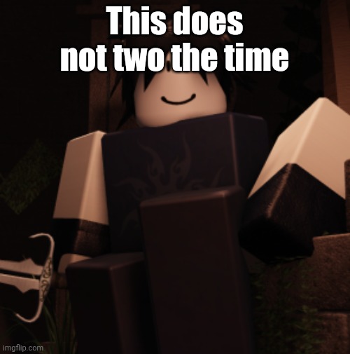 Two Time ? | This does not two the time | image tagged in two time | made w/ Imgflip meme maker