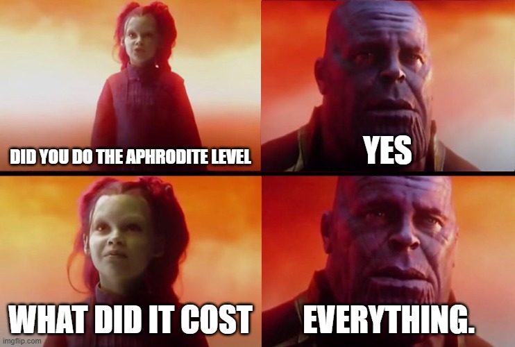 I was duped | DID YOU DO THE APHRODITE LEVEL; YES; WHAT DID IT COST; EVERYTHING. | image tagged in thanos what did it cost,god of war,kratos,sus | made w/ Imgflip meme maker