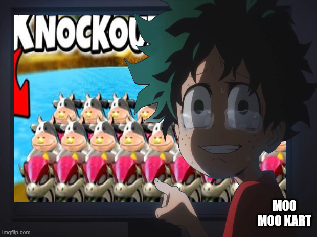 deku crying at moo moo kart | MOO MOO KART | image tagged in moo moo kart,cows,my hero academia,mario kart,videogames,crossover memes | made w/ Imgflip meme maker