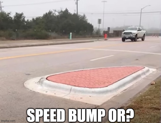 Mind the Bump | SPEED BUMP OR? | image tagged in you had one job | made w/ Imgflip meme maker