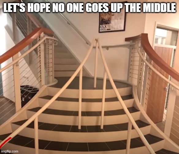 Stair at It | LET'S HOPE NO ONE GOES UP THE MIDDLE | image tagged in you had one job | made w/ Imgflip meme maker