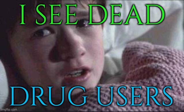 I See Dead; Drug Users | I SEE DEAD; DRUG USERS | image tagged in memes,i see dead people,cocaine is a hell of a drug,don't do drugs,drugs are bad,war on drugs | made w/ Imgflip meme maker