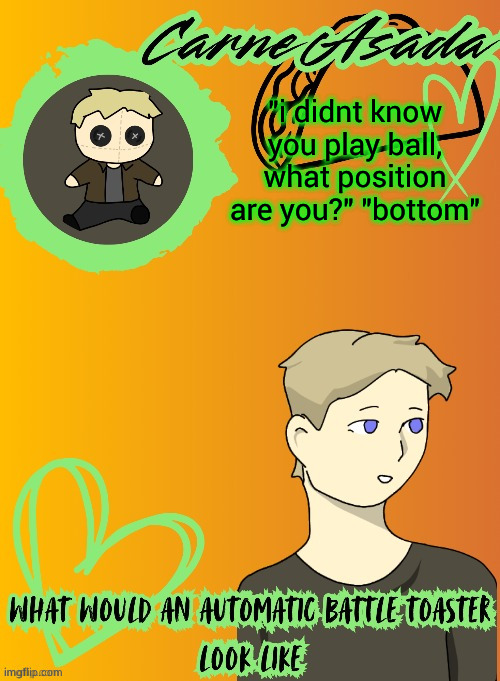 bruh | "i didnt know you play ball, what position are you?" "bottom" | image tagged in carneasada announcement template disco is pls be pookie 2 | made w/ Imgflip meme maker