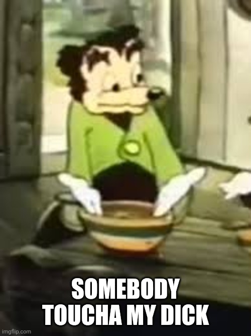 Somebody toucha my spaget | SOMEBODY TOUCHA MY DICK | image tagged in somebody toucha my spaget | made w/ Imgflip meme maker