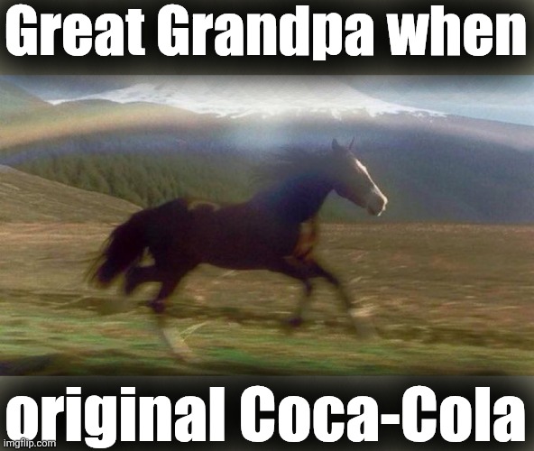 3 coffees no lunch | Great Grandpa when original Coca-Cola | image tagged in 3 coffees no lunch | made w/ Imgflip meme maker