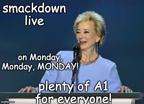 smackdown
live plenty of A1
for everyone! on Monday, Monday, MONDAY! | made w/ Imgflip meme maker