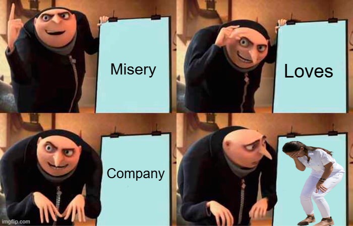 Libs are always miserable, unless thier high. | Misery; Loves; Company | image tagged in memes,gru's plan | made w/ Imgflip meme maker