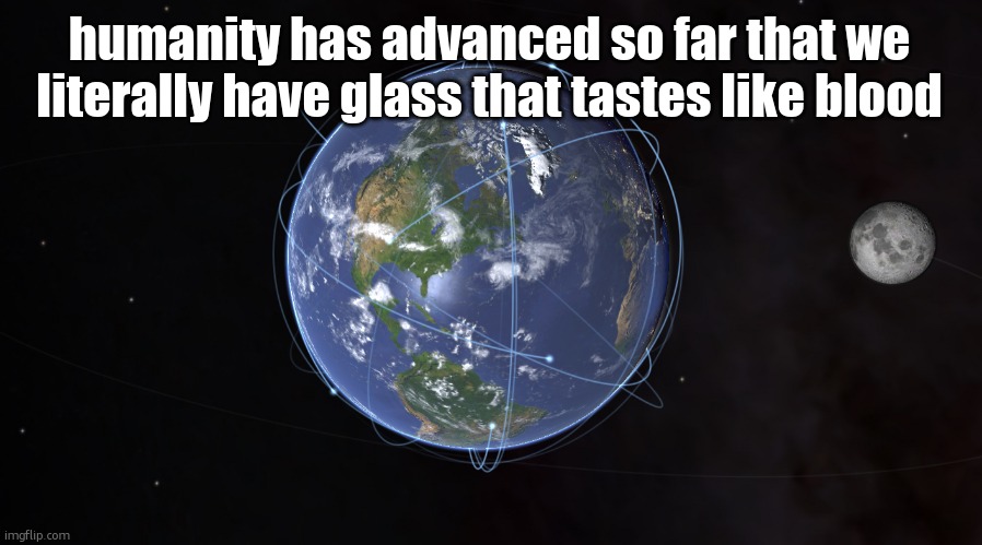 your exact location | humanity has advanced so far that we literally have glass that tastes like blood | image tagged in your exact location | made w/ Imgflip meme maker