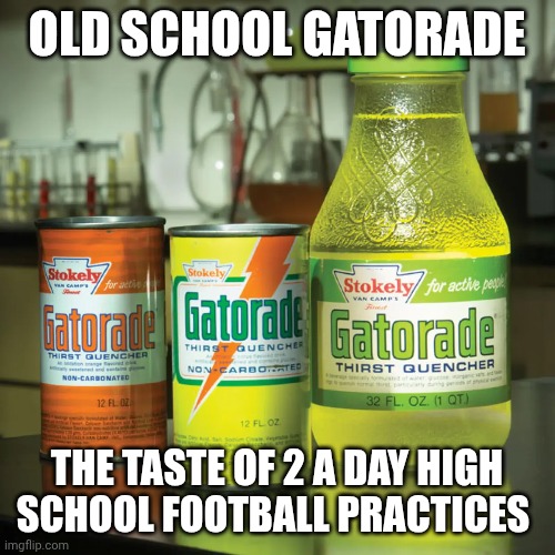 Gatorade memes | OLD SCHOOL GATORADE; THE TASTE OF 2 A DAY HIGH SCHOOL FOOTBALL PRACTICES | image tagged in gatorade | made w/ Imgflip meme maker