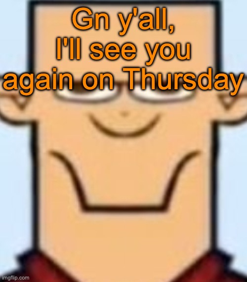 Sped Tyler | Gn y'all, I'll see you again on Thursday | image tagged in sped tyler | made w/ Imgflip meme maker