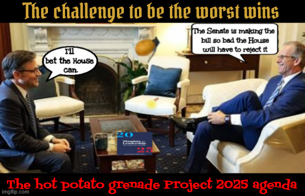 The Hot Potato Grenade 2025 Agenda | The challenge to be the worst wins; The hot potato grenade Project 2025 agenda | image tagged in the hot potato grenade 2025 agenda,the worst is first,bloated barbaric bill,maga monarchy,mike johnson jojn thune,tyrant trump | made w/ Imgflip meme maker