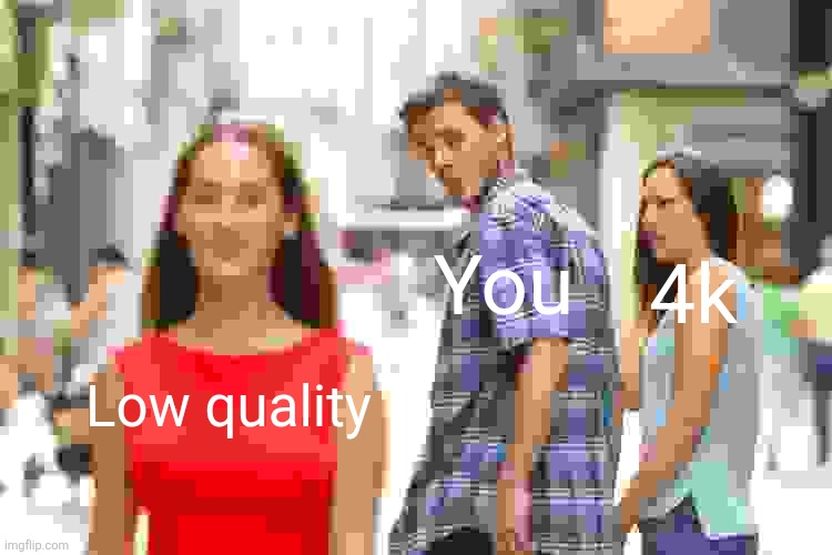 Distracted Boyfriend Meme | Low quality You 4k | image tagged in memes,distracted boyfriend | made w/ Imgflip meme maker