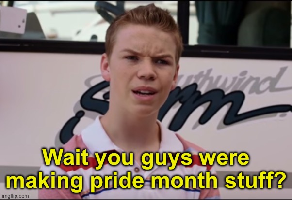 Should I make something pride month related with my ocs? | Wait you guys were making pride month stuff? | image tagged in you guys are getting paid | made w/ Imgflip meme maker