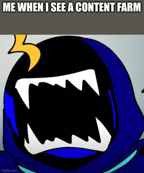 JUMPSCARE.png | ME WHEN I SEE A CONTENT FARM | image tagged in jumpscare png | made w/ Imgflip meme maker