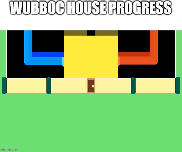 WUBBOC HOUSE PROGRESS | made w/ Imgflip meme maker