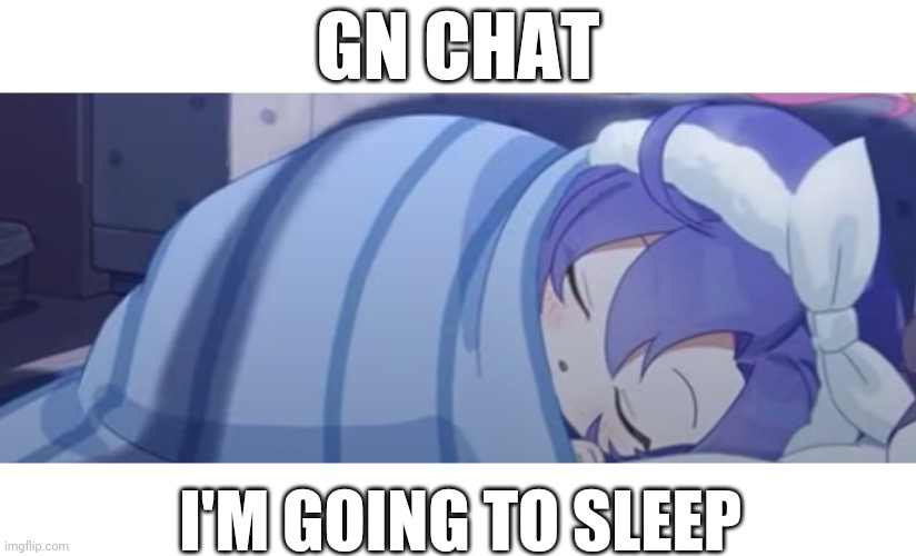 Sans of topic | GN CHAT; I'M GOING TO SLEEP | made w/ Imgflip meme maker
